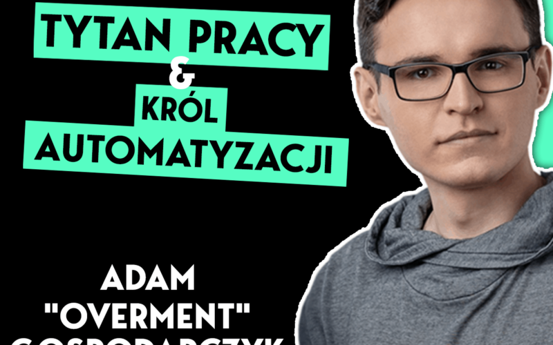 Adam "Overment" Gosporadczyk - Tytan pracy i król automatyzacji