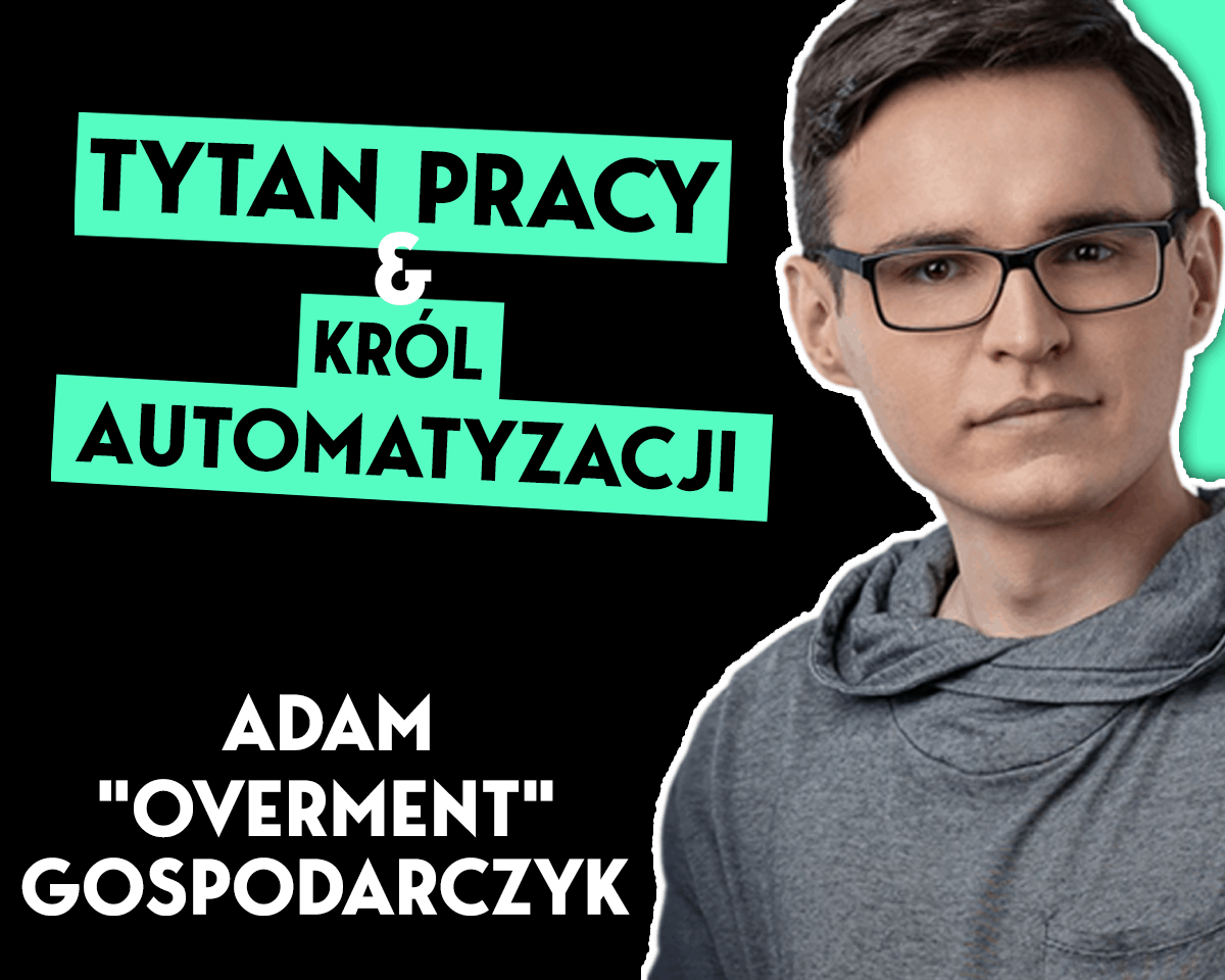 Adam "Overment" Gosporadczyk - Tytan pracy i król automatyzacji